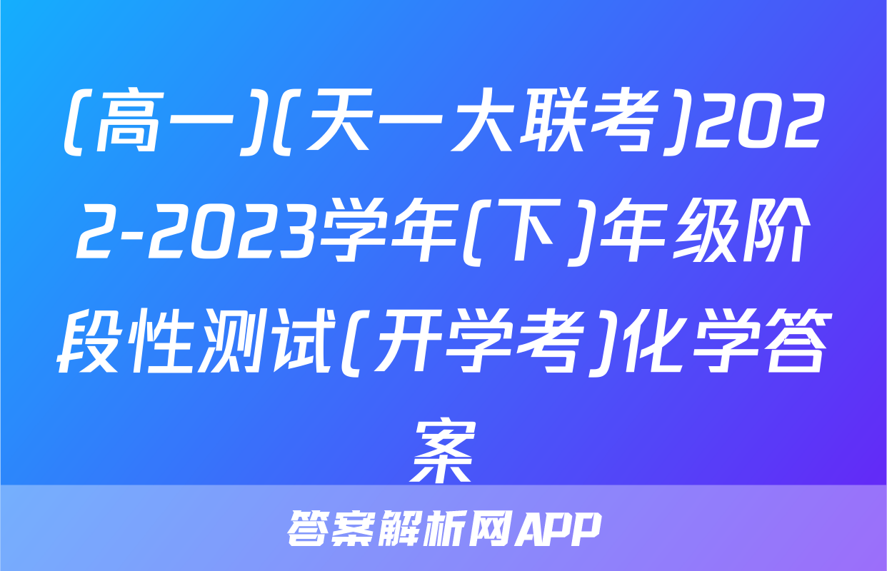 (高一)(天一大联考)2022-2023学年(下)年级阶段性测试(开学考)化学答案