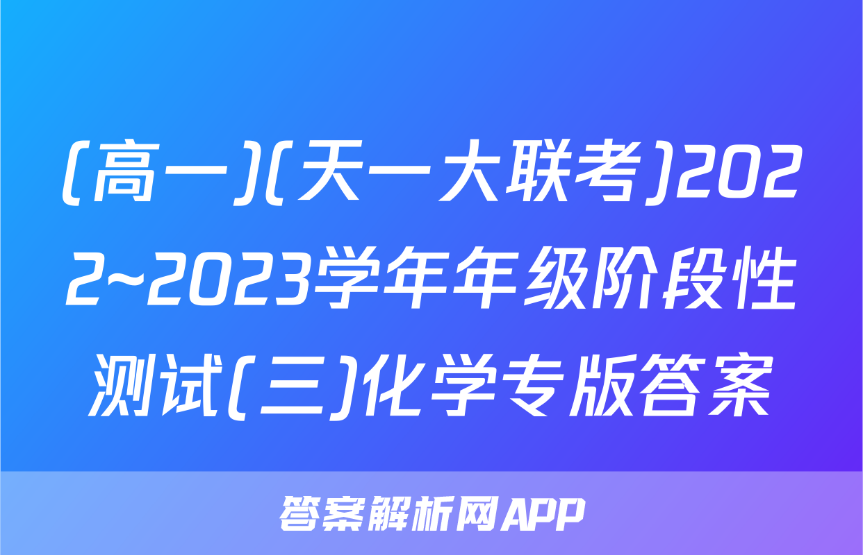 (高一)(天一大联考)2022~2023学年年级阶段性测试(三)化学专版答案