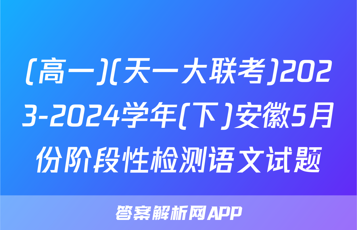 (高一)(天一大联考)2023-2024学年(下)安徽5月份阶段性检测语文试题