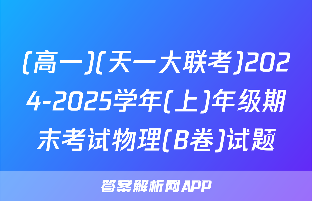 (高一)(天一大联考)2024-2025学年(上)年级期末考试物理(B卷)试题