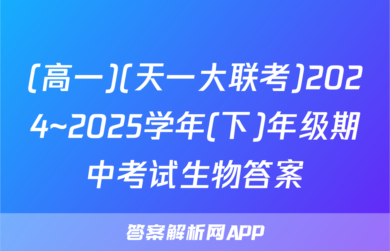 (高一)(天一大联考)2024~2025学年(下)年级期中考试生物答案