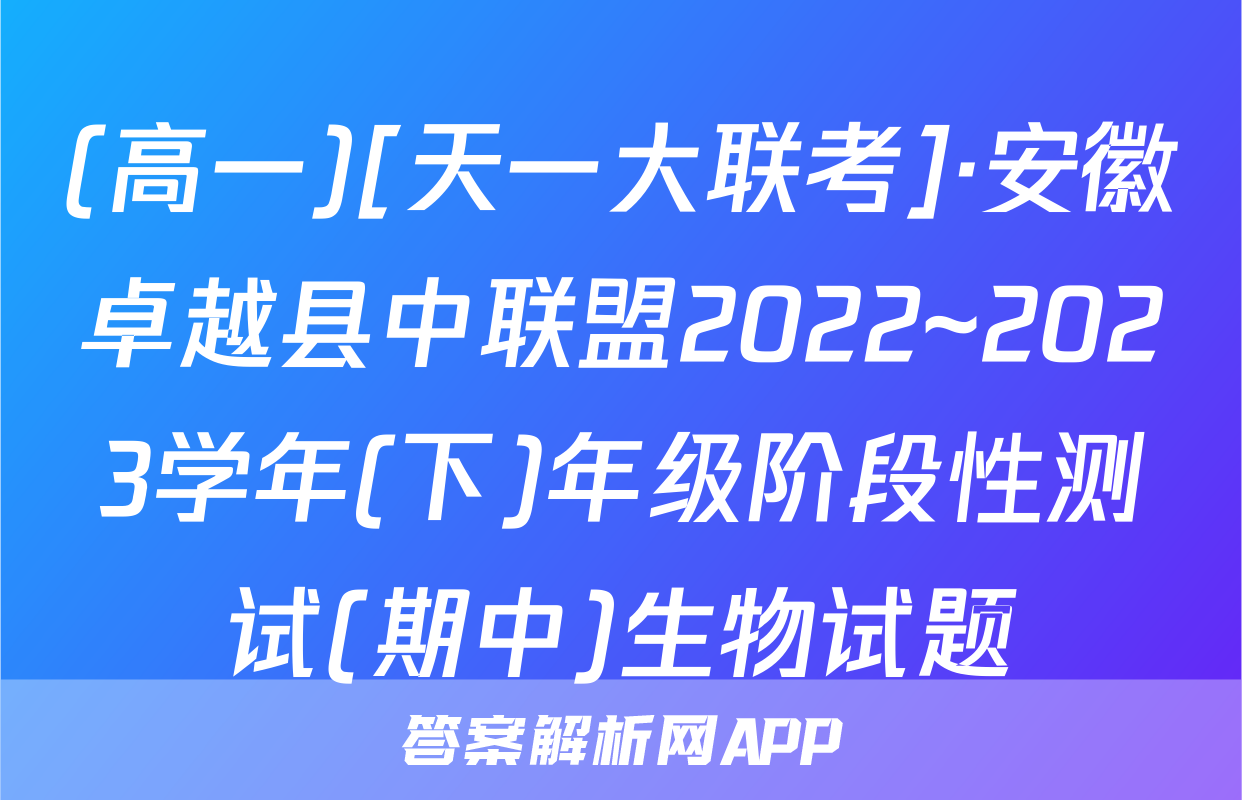 (高一)[天一大联考]·安徽卓越县中联盟2022~2023学年(下)年级阶段性测试(期中)生物试题