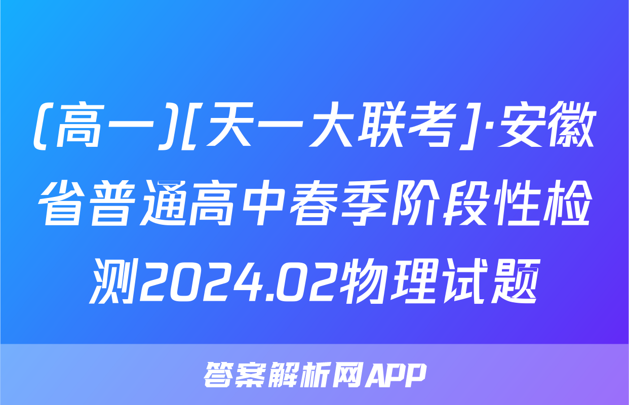 (高一)[天一大联考]·安徽省普通高中春季阶段性检测2024.02物理试题
