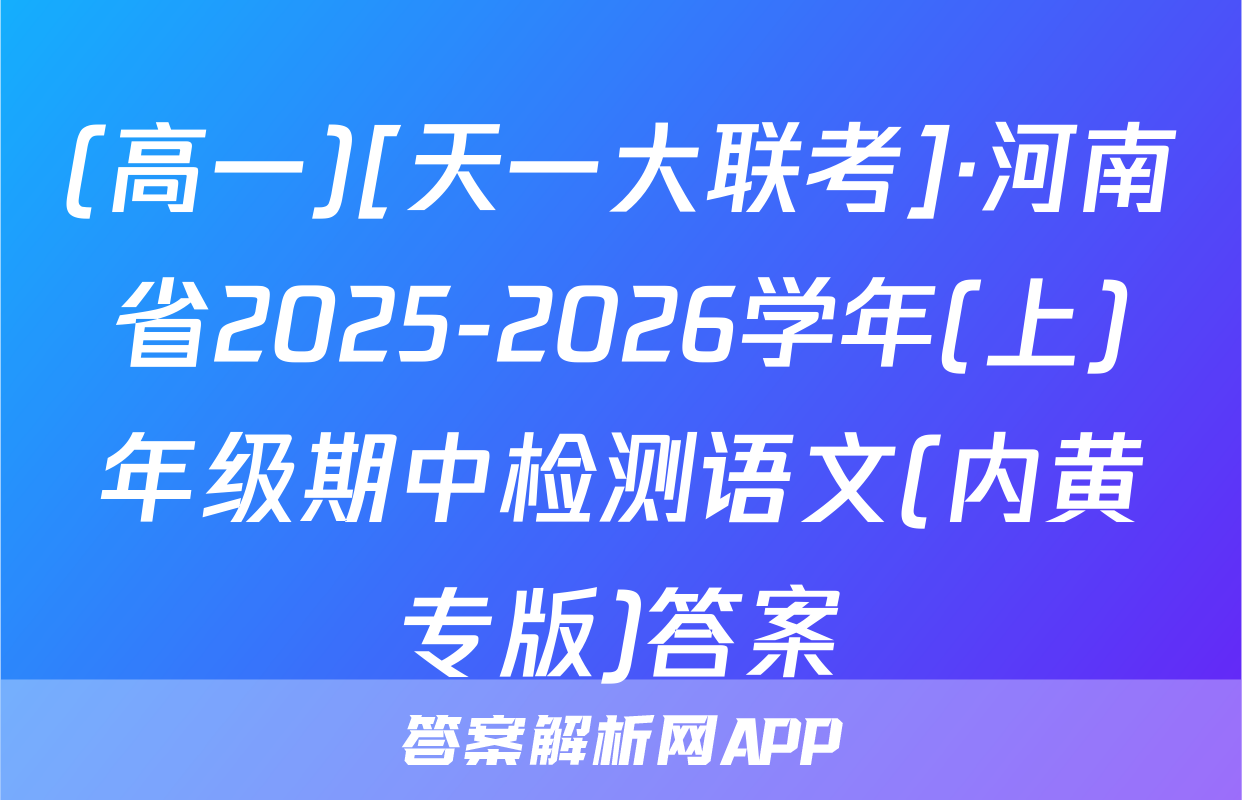 (高一)[天一大联考]·河南省2025-2026学年(上)年级期中检测语文(内黄专版)答案
