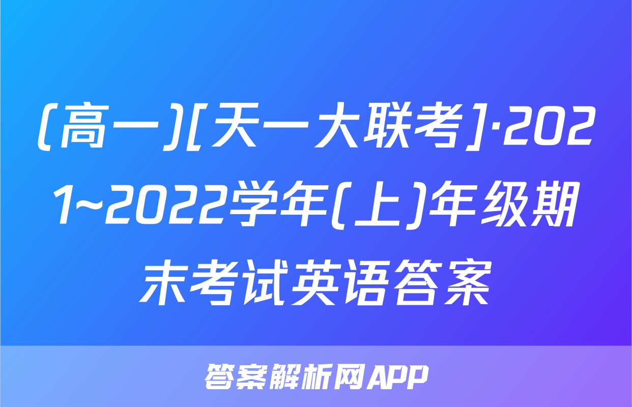(高一)[天一大联考]·2021~2022学年(上)年级期末考试英语答案