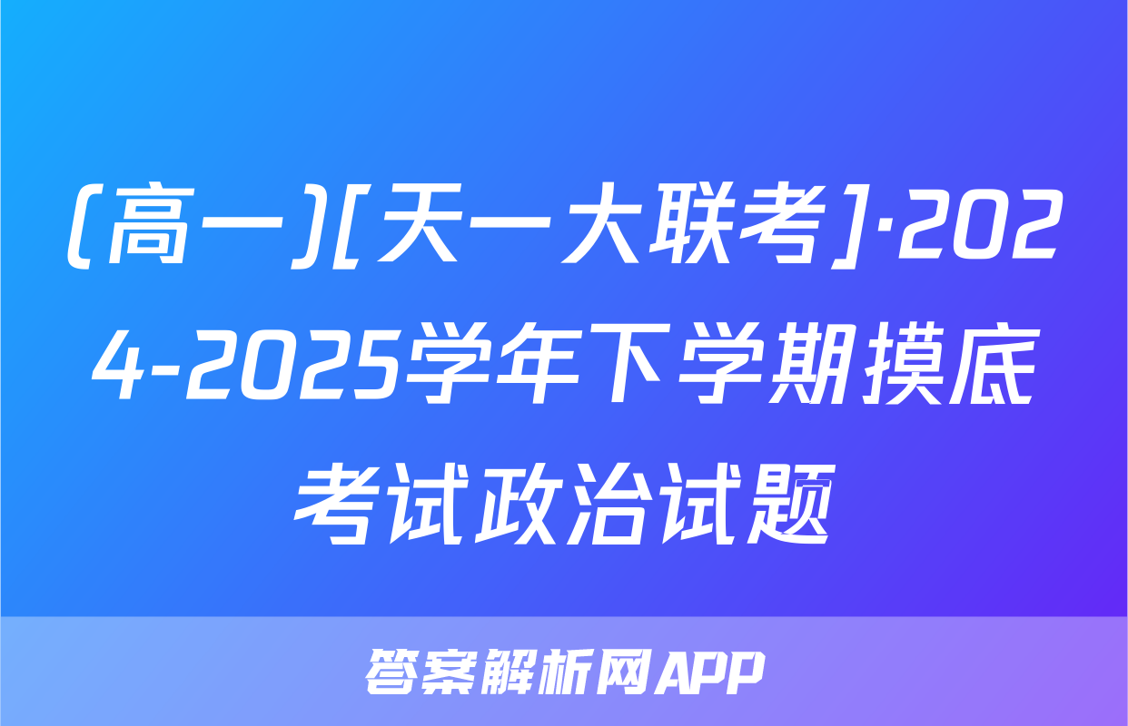 (高一)[天一大联考]·2024-2025学年下学期摸底考试政治试题