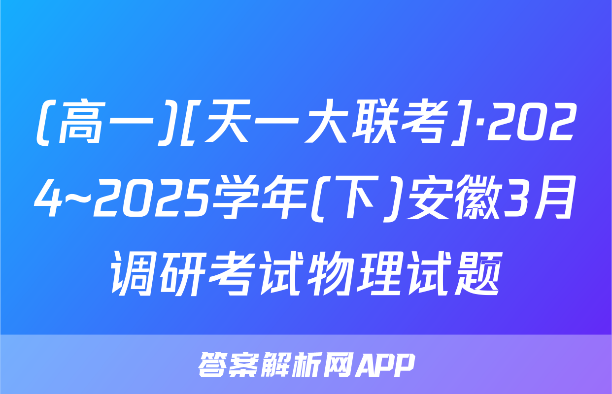 (高一)[天一大联考]·2024~2025学年(下)安徽3月调研考试物理试题