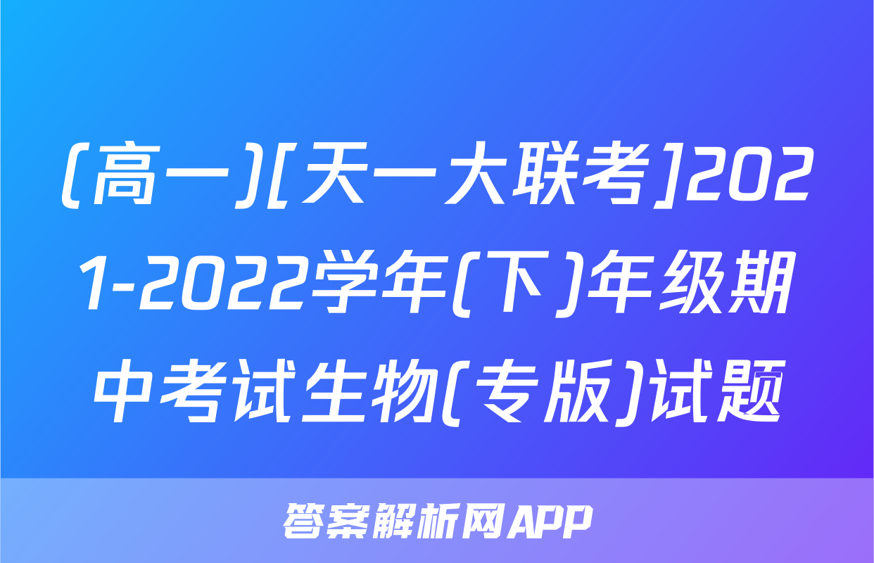 (高一)[天一大联考]2021-2022学年(下)年级期中考试生物(专版)试题