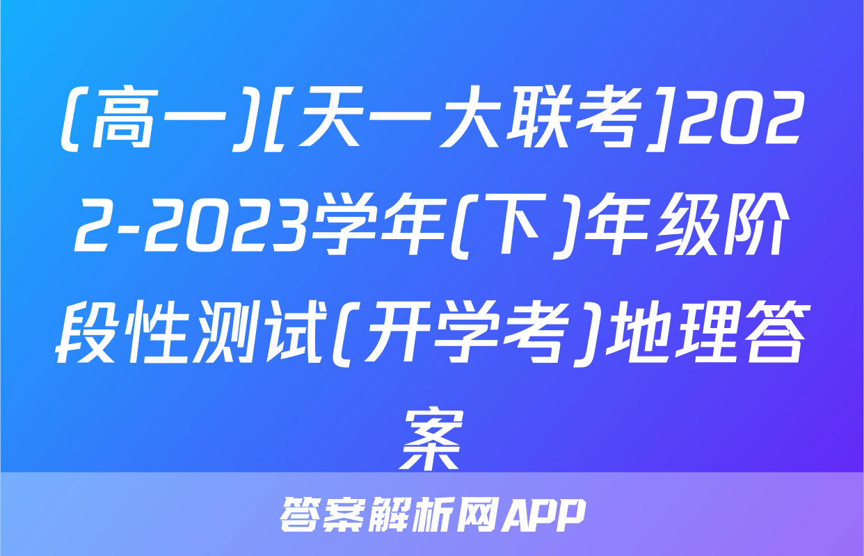 (高一)[天一大联考]2022-2023学年(下)年级阶段性测试(开学考)地理答案