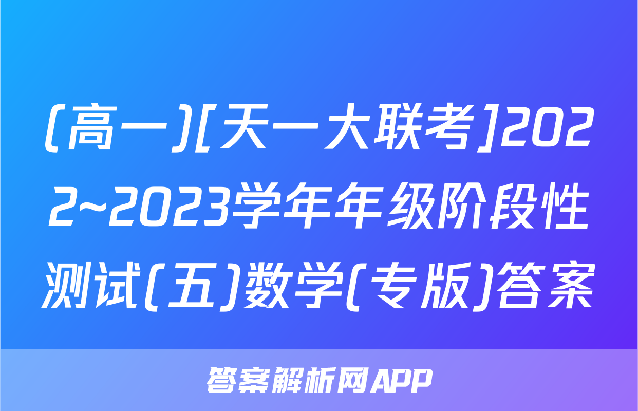 (高一)[天一大联考]2022~2023学年年级阶段性测试(五)数学(专版)答案