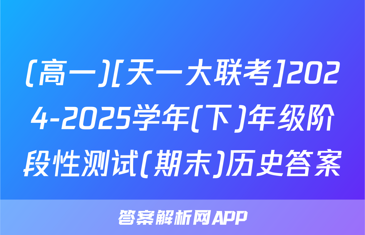 (高一)[天一大联考]2024-2025学年(下)年级阶段性测试(期末)历史答案