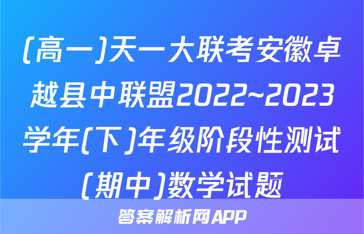 (高一)天一大联考安徽卓越县中联盟2022~2023学年(下)年级阶段性测试(期中)数学试题