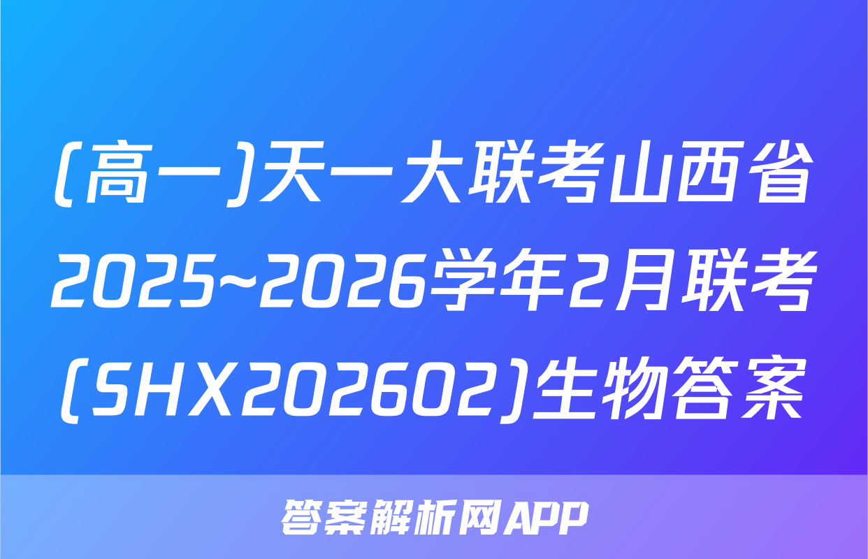 (高一)天一大联考山西省2025~2026学年2月联考(SHX202602)生物答案