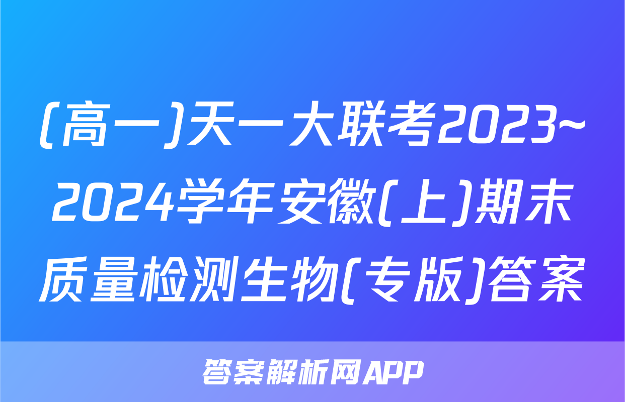 (高一)天一大联考2023~2024学年安徽(上)期末质量检测生物(专版)答案