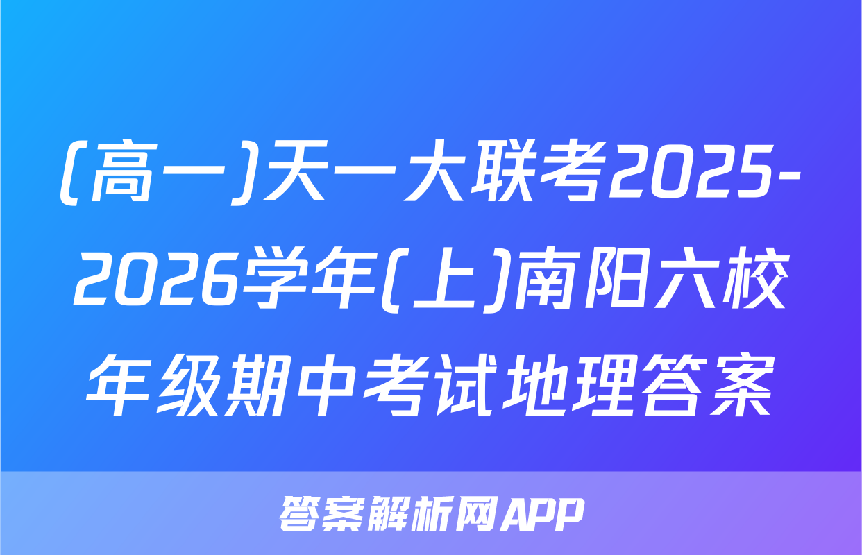 (高一)天一大联考2025-2026学年(上)南阳六校年级期中考试地理答案