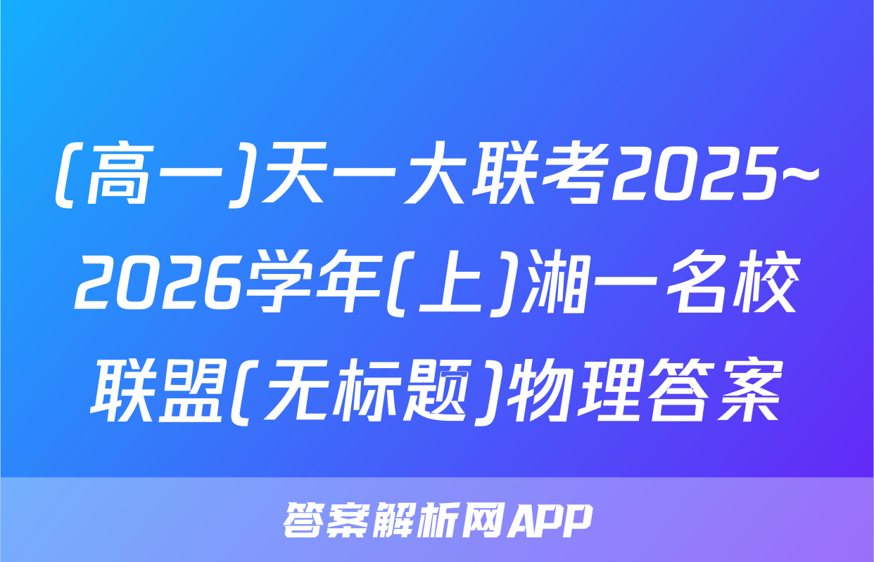 (高一)天一大联考2025~2026学年(上)湘一名校联盟(无标题)物理答案