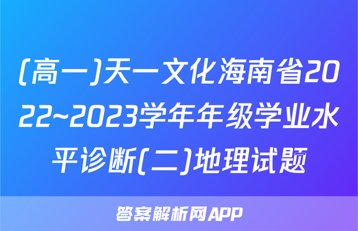 (高一)天一文化海南省2022~2023学年年级学业水平诊断(二)地理试题