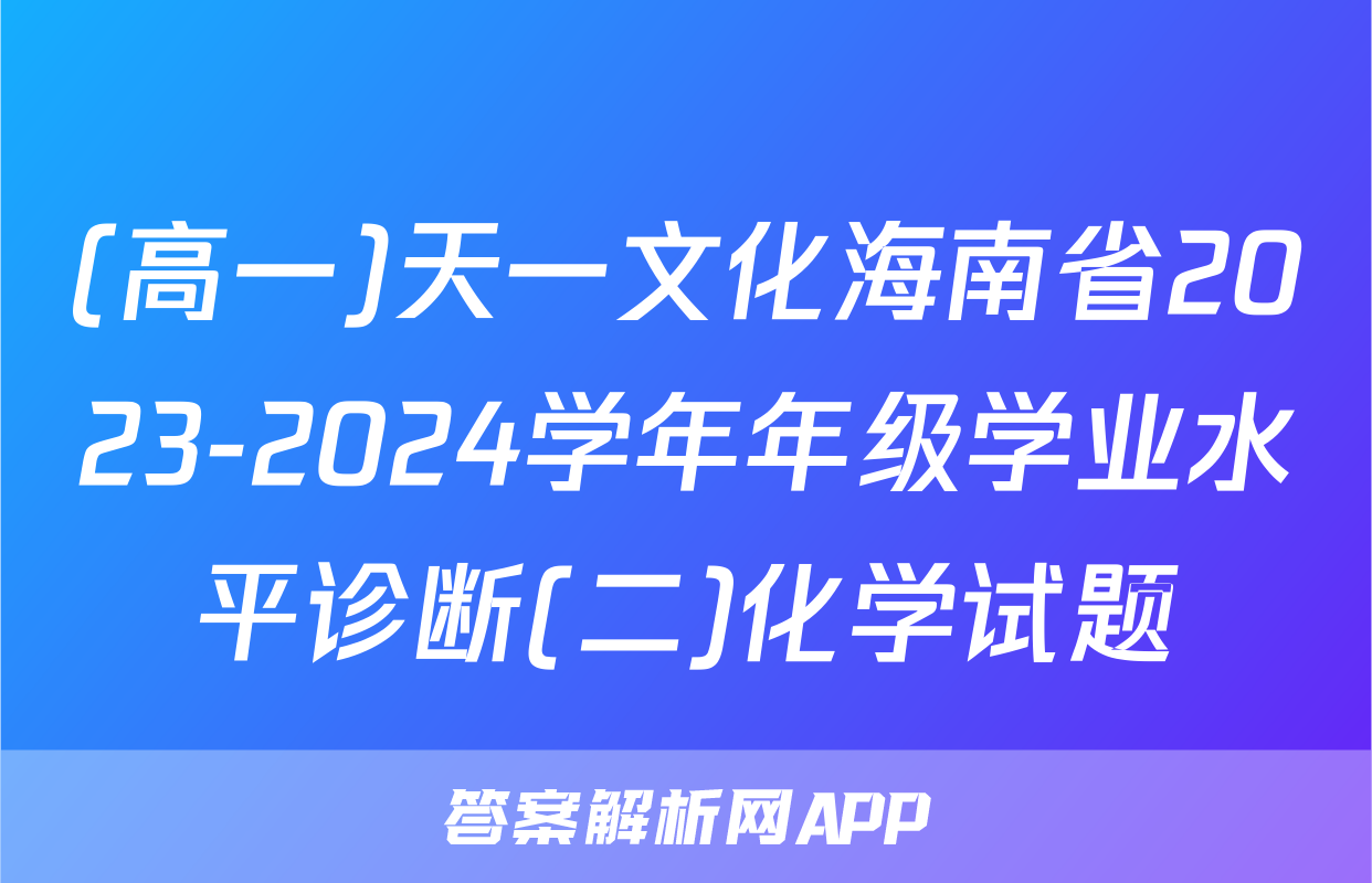 (高一)天一文化海南省2023-2024学年年级学业水平诊断(二)化学试题