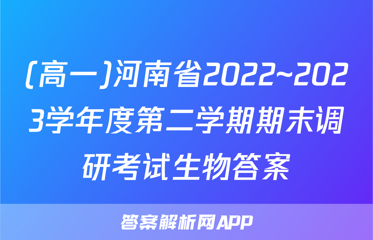 (高一)河南省2022~2023学年度第二学期期末调研考试生物答案