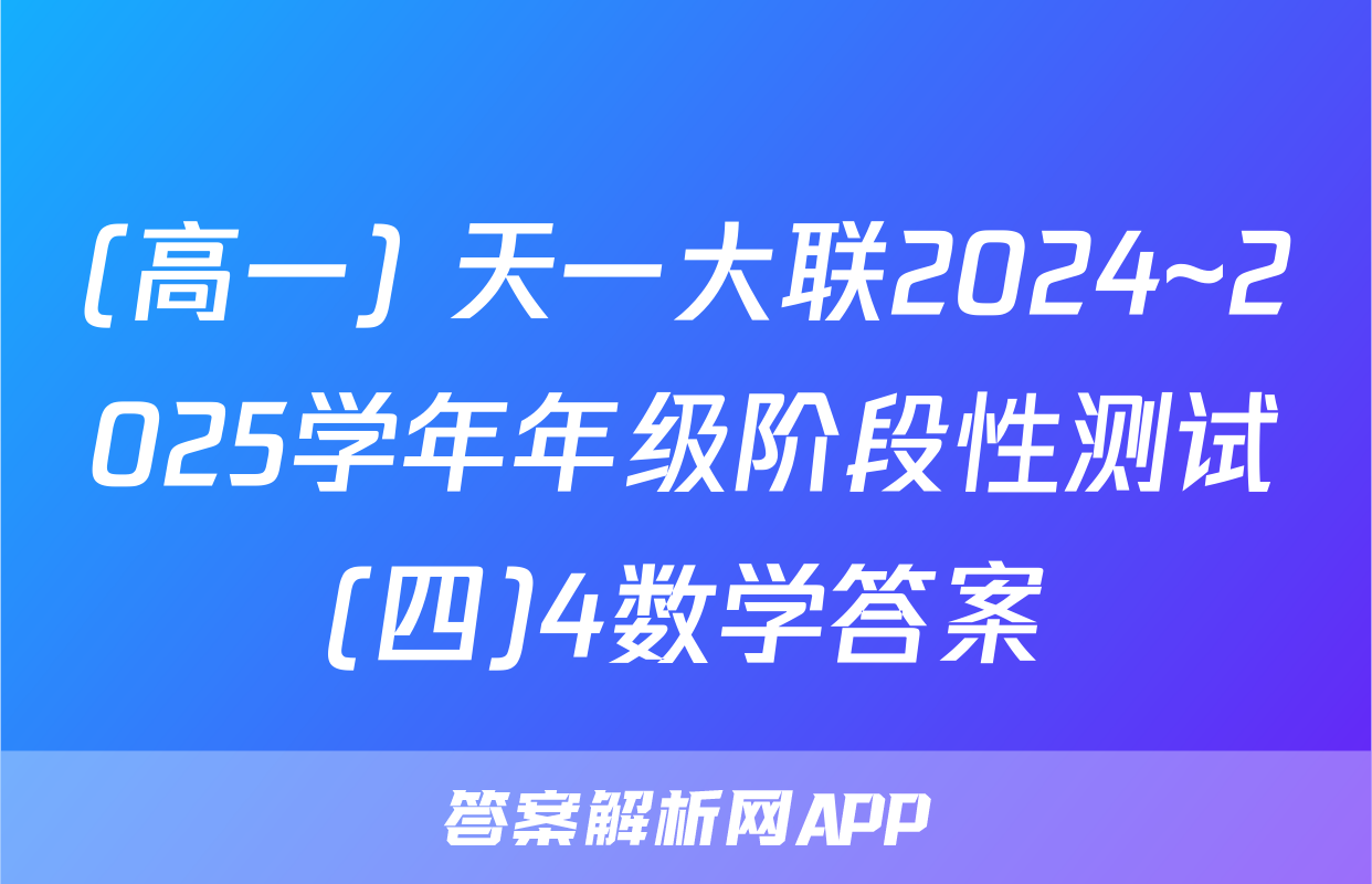(高一) 天一大联2024~2025学年年级阶段性测试(四)4数学答案