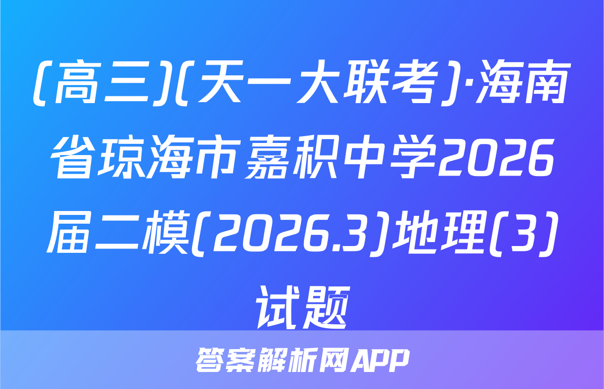 (高三)(天一大联考)·海南省琼海市嘉积中学2026届二模(2026.3)地理(3)试题