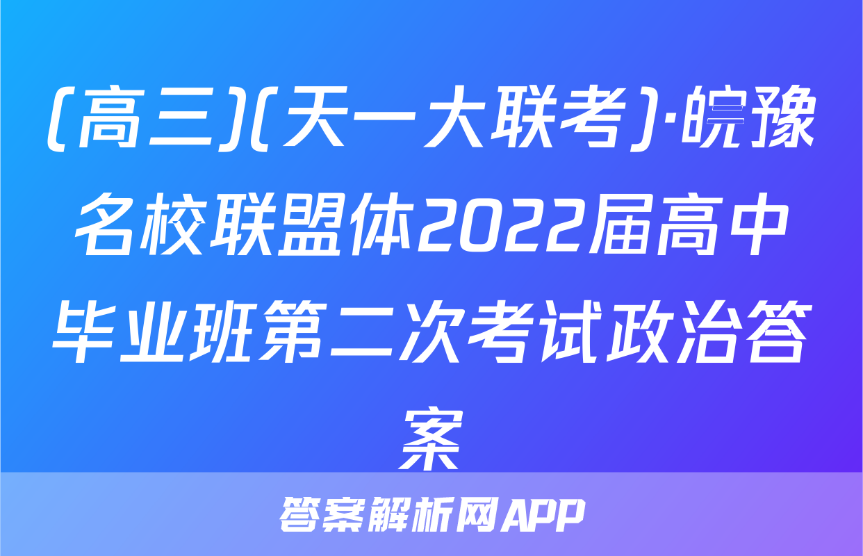 (高三)(天一大联考)·皖豫名校联盟体2022届高中毕业班第二次考试政治答案