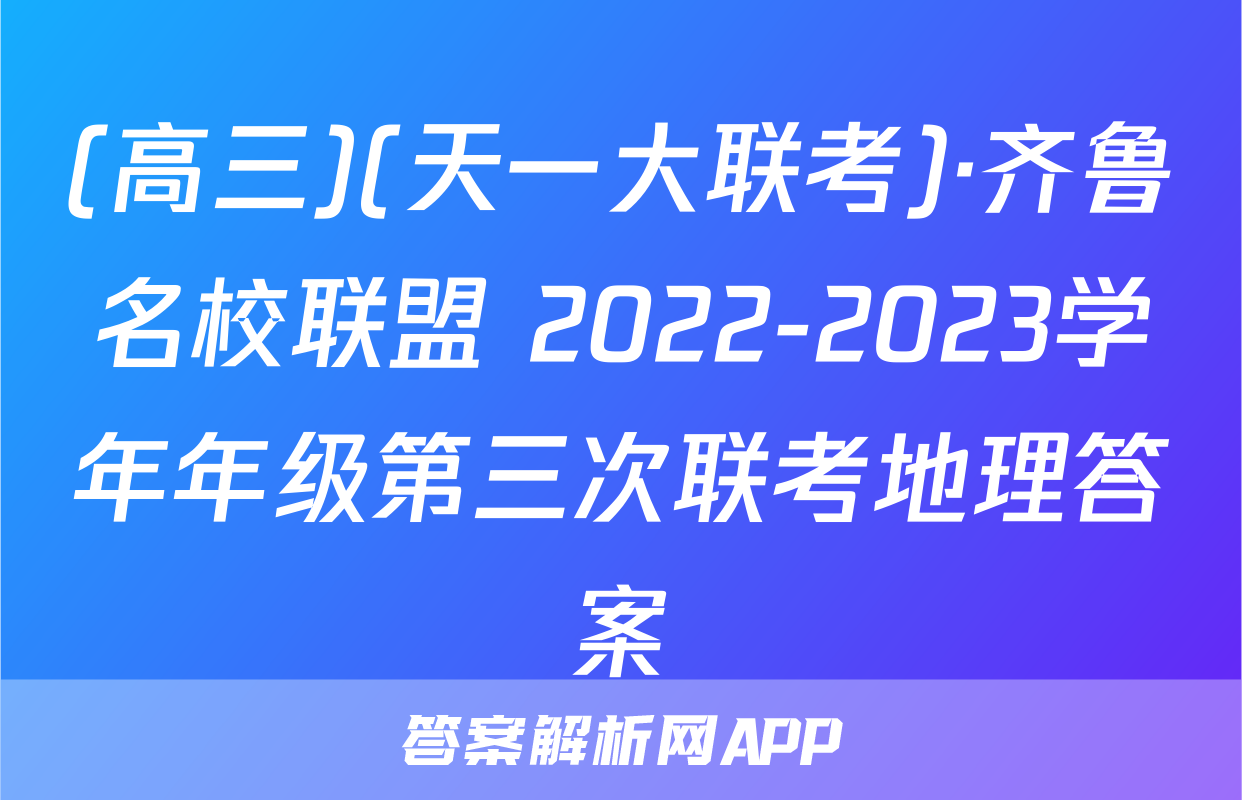 (高三)(天一大联考)·齐鲁名校联盟 2022-2023学年年级第三次联考地理答案
