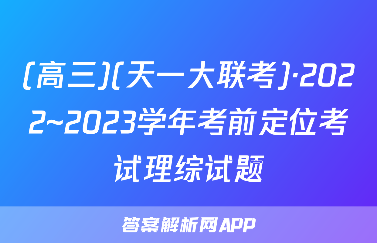 (高三)(天一大联考)·2022~2023学年考前定位考试理综试题