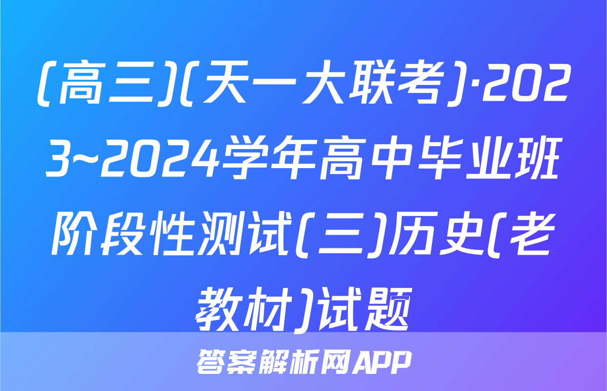 (高三)(天一大联考)·2023~2024学年高中毕业班阶段性测试(三)历史(老教材)试题