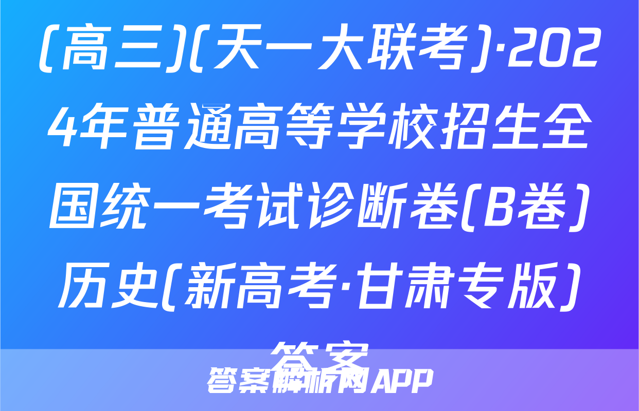 (高三)(天一大联考)·2024年普通高等学校招生全国统一考试诊断卷(B卷)历史(新高考·甘肃专版)答案