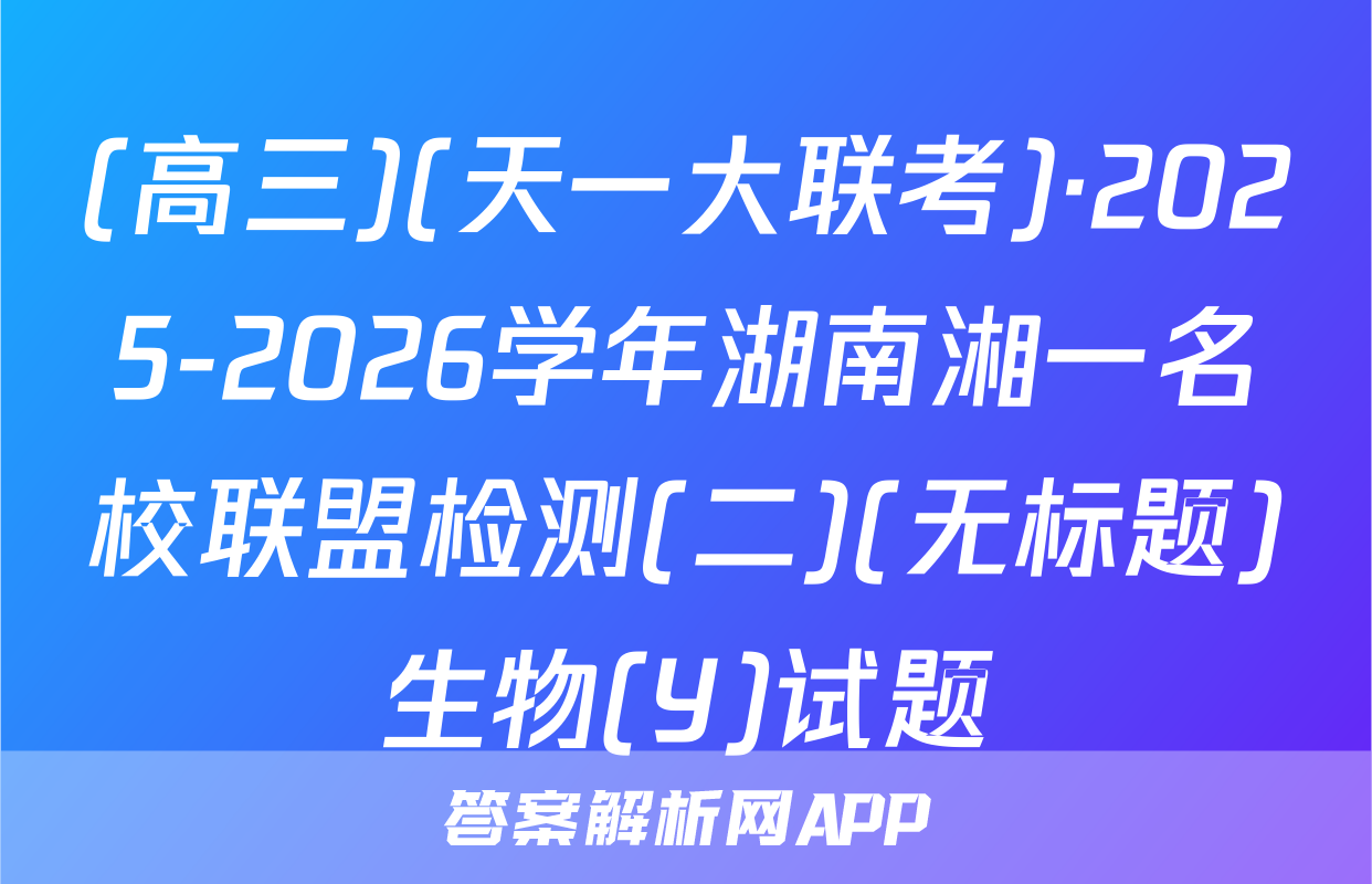 (高三)(天一大联考)·2025-2026学年湖南湘一名校联盟检测(二)(无标题)生物(Y)试题