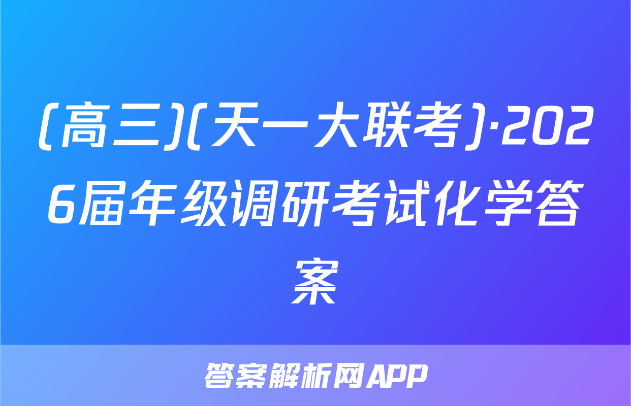 (高三)(天一大联考)·2026届年级调研考试化学答案