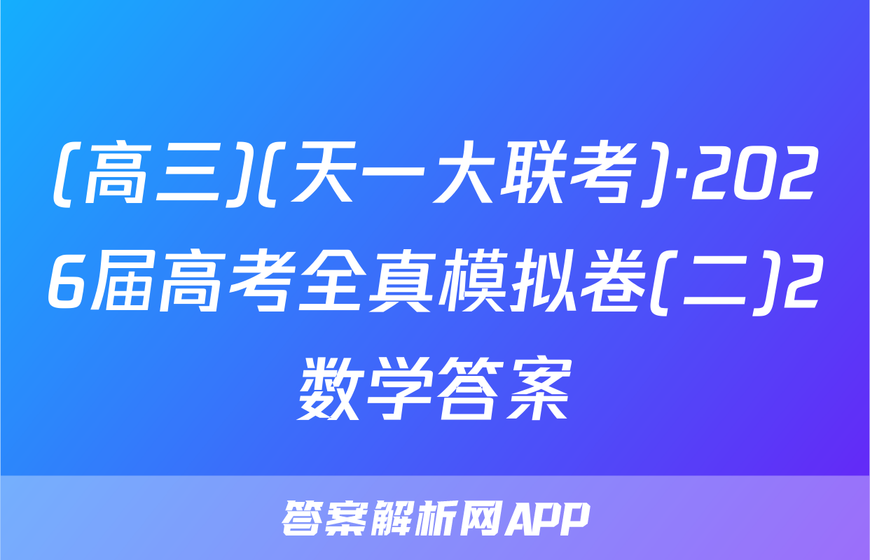 (高三)(天一大联考)·2026届高考全真模拟卷(二)2数学答案