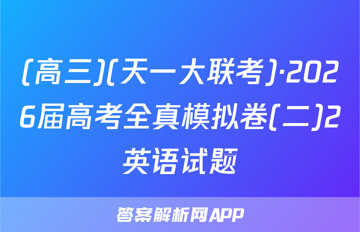 (高三)(天一大联考)·2026届高考全真模拟卷(二)2英语试题