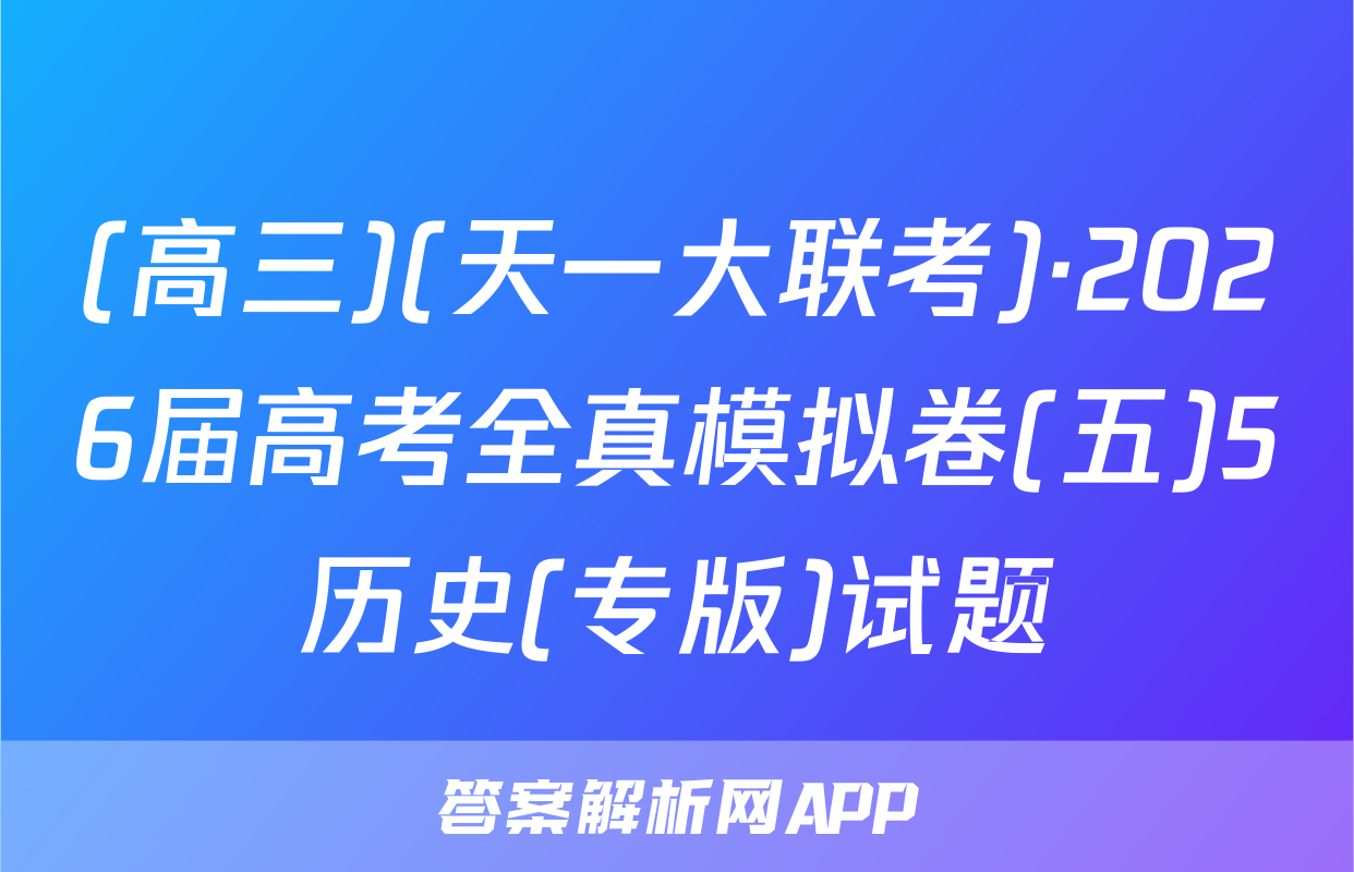 (高三)(天一大联考)·2026届高考全真模拟卷(五)5历史(专版)试题