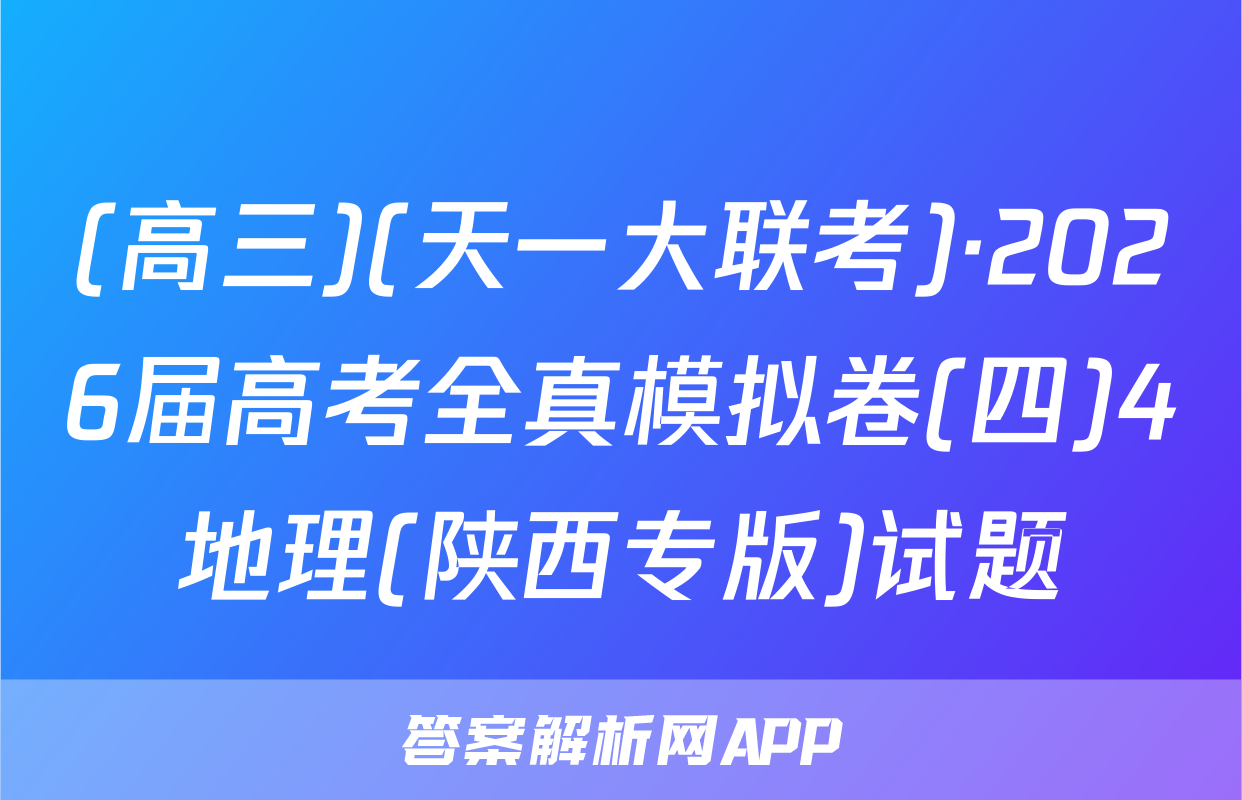 (高三)(天一大联考)·2026届高考全真模拟卷(四)4地理(陕西专版)试题
