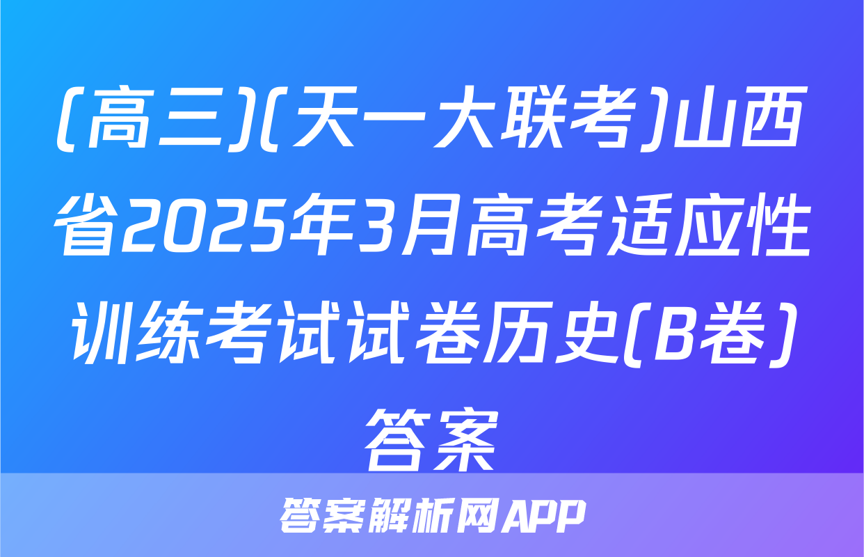(高三)(天一大联考)山西省2025年3月高考适应性训练考试试卷历史(B卷)答案