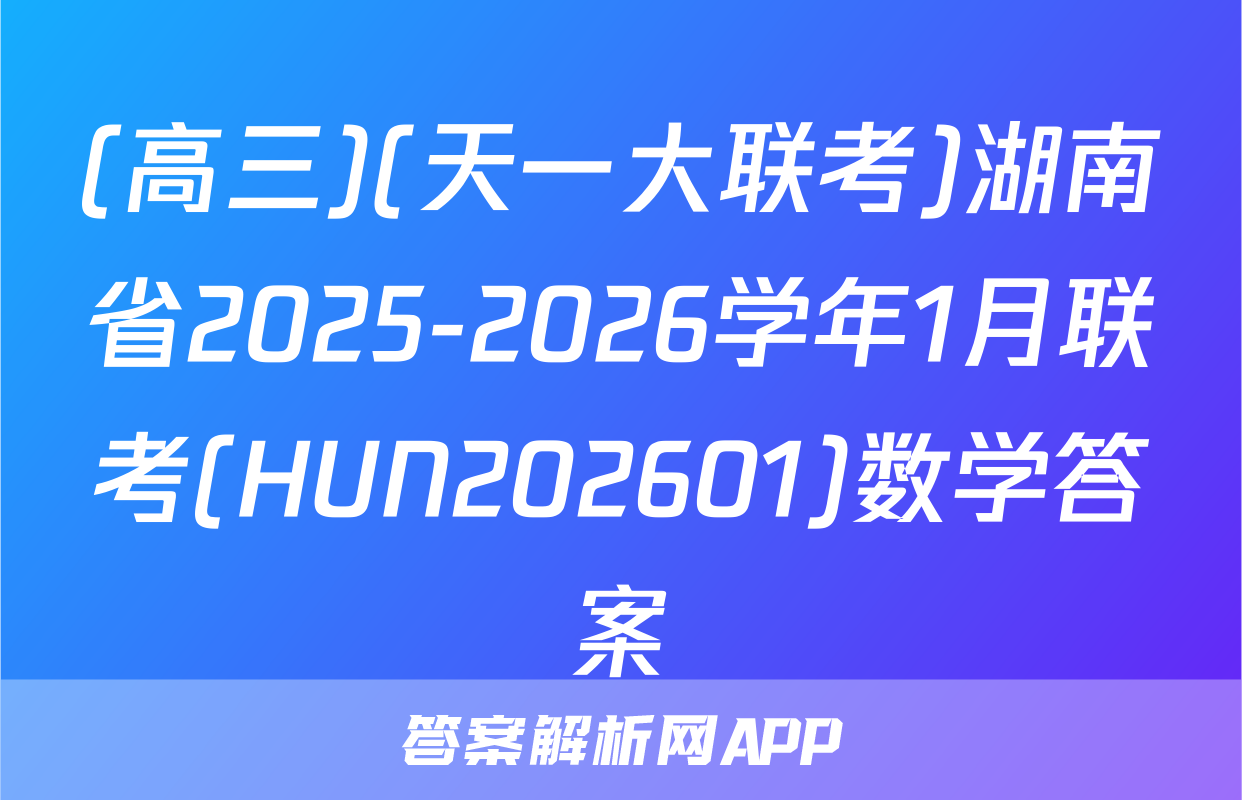 (高三)(天一大联考)湖南省2025-2026学年1月联考(HUN202601)数学答案