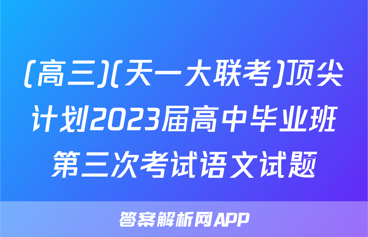(高三)(天一大联考)顶尖计划2023届高中毕业班第三次考试语文试题