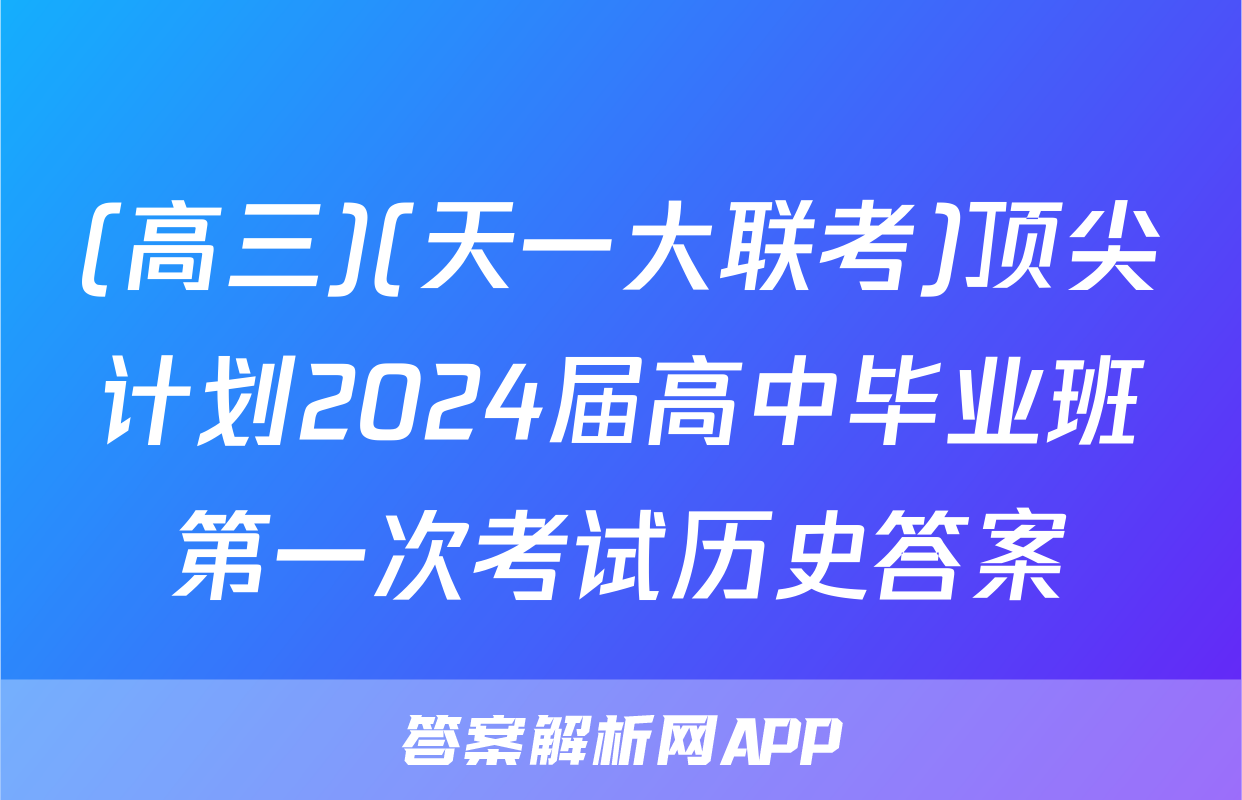(高三)(天一大联考)顶尖计划2024届高中毕业班第一次考试历史答案