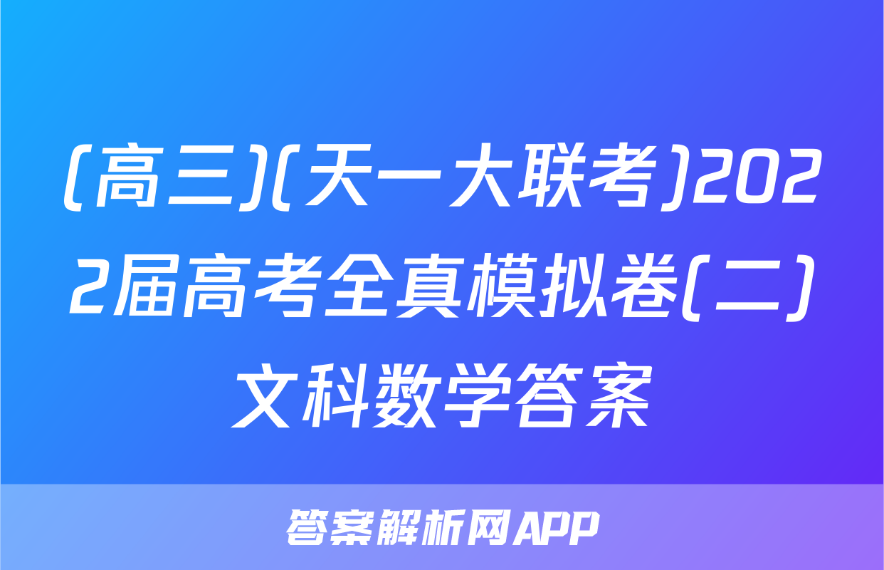 (高三)(天一大联考)2022届高考全真模拟卷(二)文科数学答案