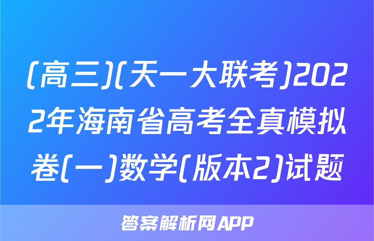 (高三)(天一大联考)2022年海南省高考全真模拟卷(一)数学(版本2)试题