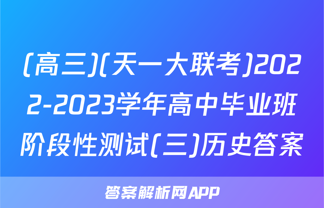 (高三)(天一大联考)2022-2023学年高中毕业班阶段性测试(三)历史答案