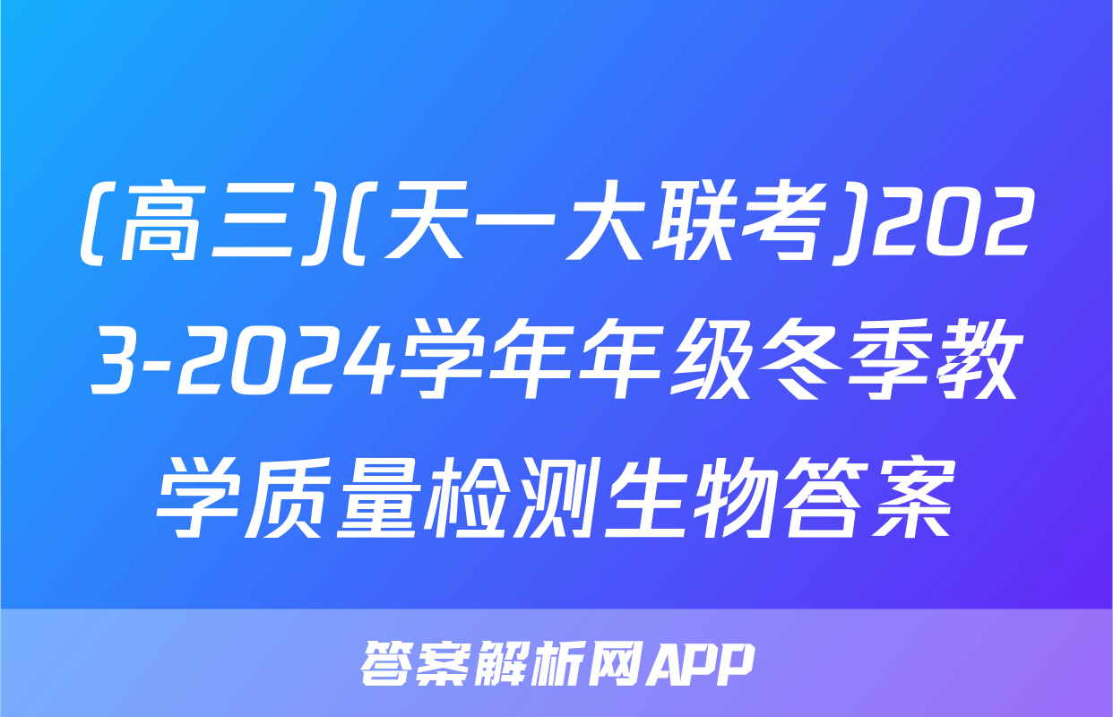 (高三)(天一大联考)2023-2024学年年级冬季教学质量检测生物答案