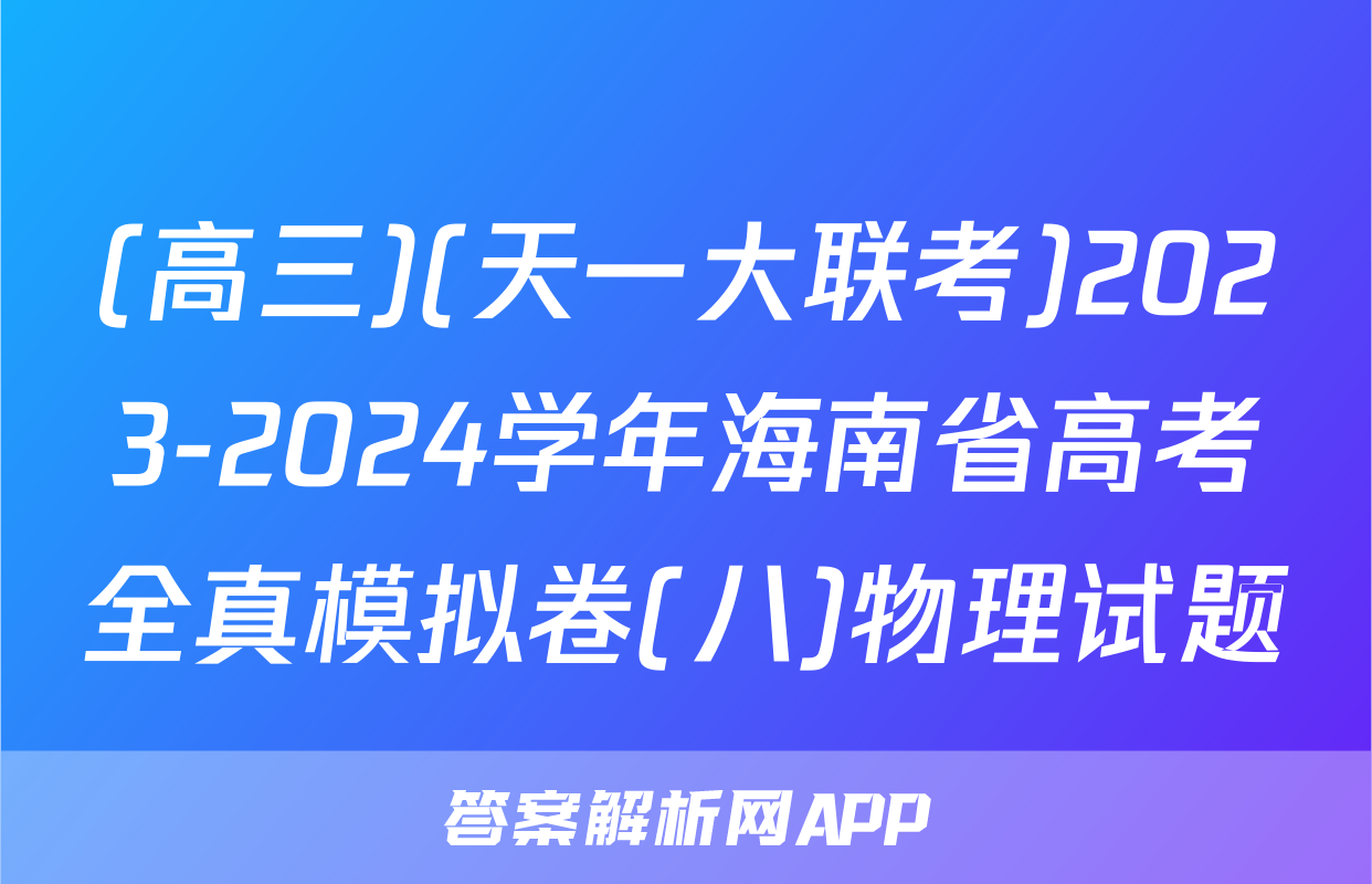 (高三)(天一大联考)2023-2024学年海南省高考全真模拟卷(八)物理试题
