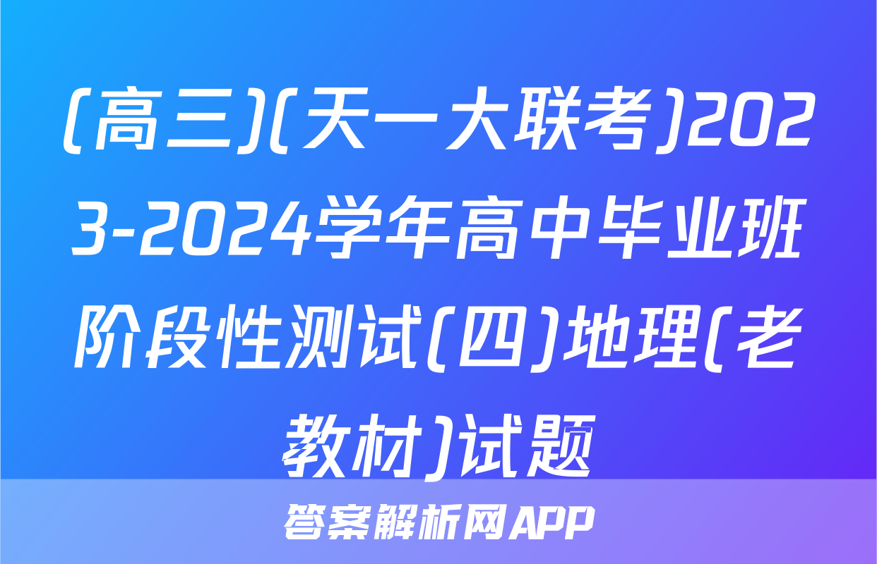 (高三)(天一大联考)2023-2024学年高中毕业班阶段性测试(四)地理(老教材)试题