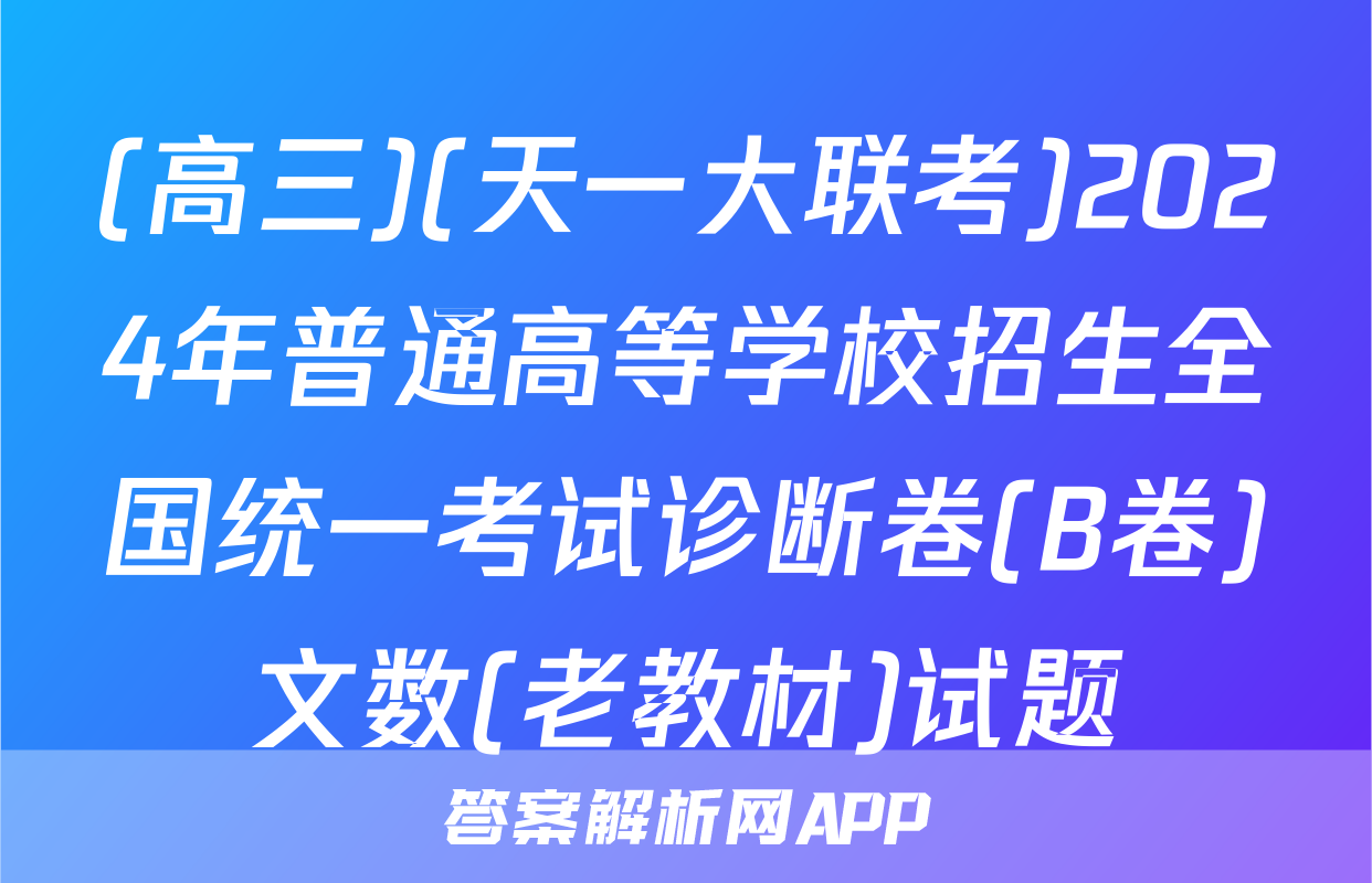 (高三)(天一大联考)2024年普通高等学校招生全国统一考试诊断卷(B卷)文数(老教材)试题