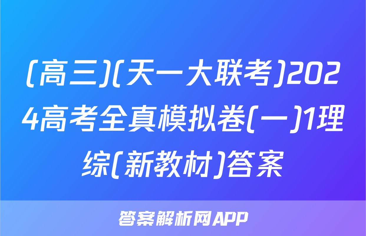 (高三)(天一大联考)2024高考全真模拟卷(一)1理综(新教材)答案