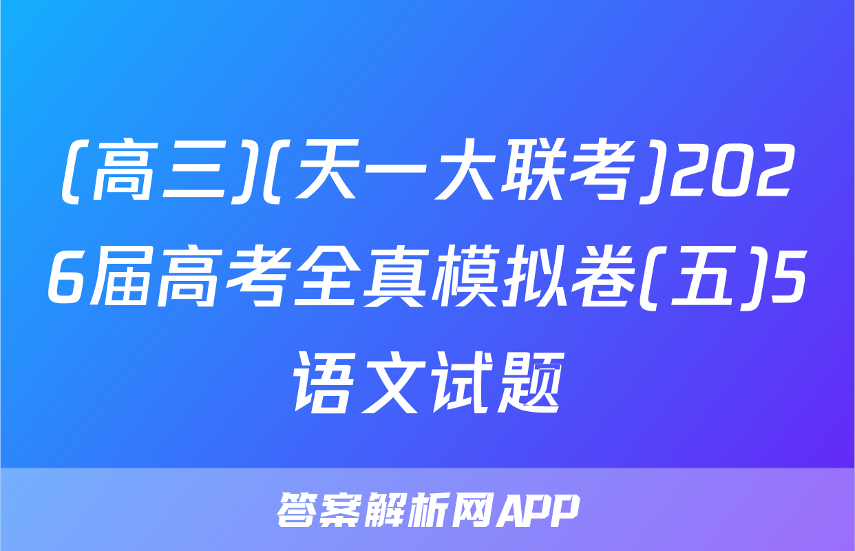 (高三)(天一大联考)2026届高考全真模拟卷(五)5语文试题
