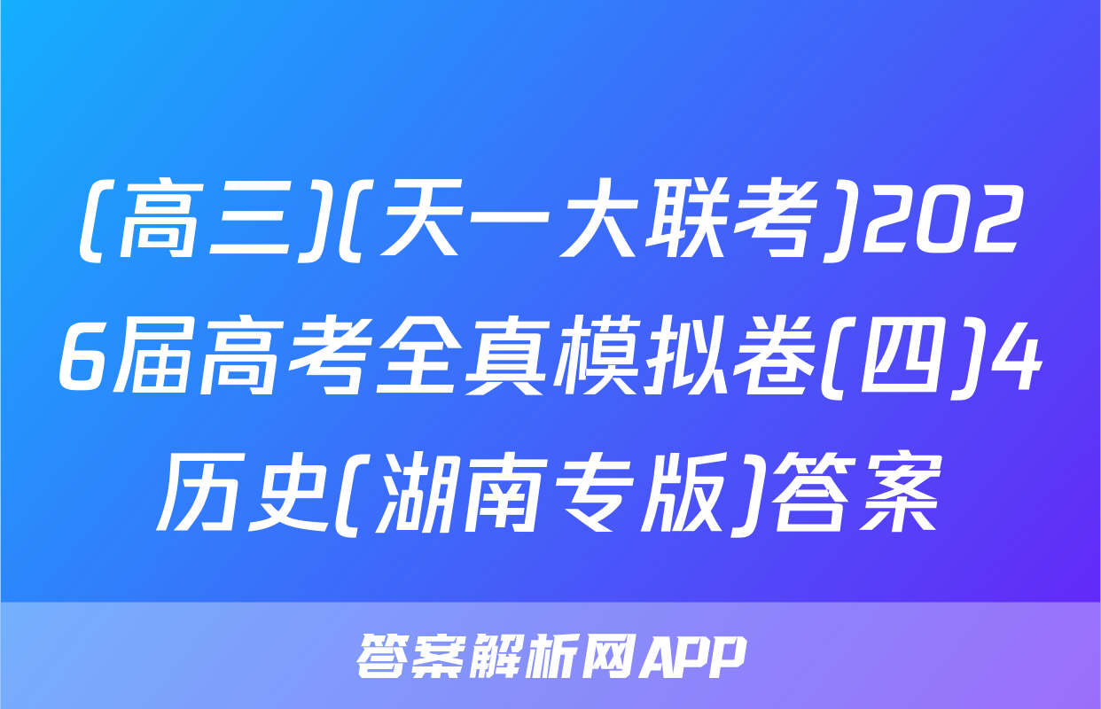 (高三)(天一大联考)2026届高考全真模拟卷(四)4历史(湖南专版)答案